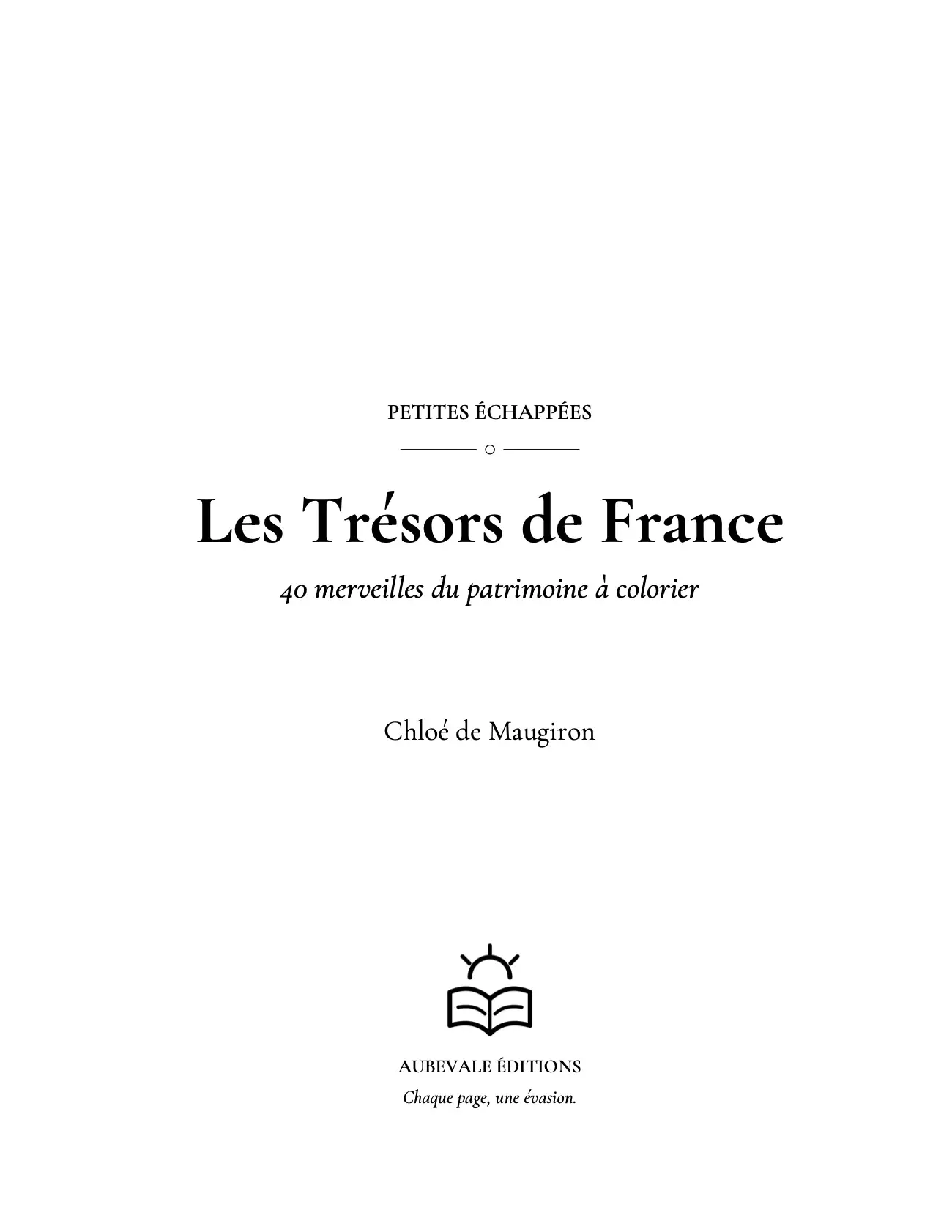 Page de titre : Petites Échappées, Les Trésors de France, 40 merveilles du patrimoine à colorier, Chloé de Maugiron, AUBEVALE Éditions